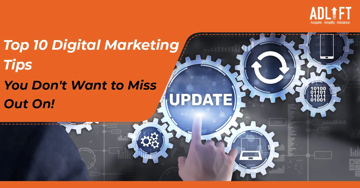 10 Digital Marketing Tips You Don’t Want to Miss Out On!