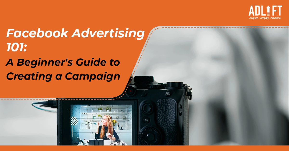 Facebook Advertising 101: A Beginner’s Guide to Creating a Campaign
