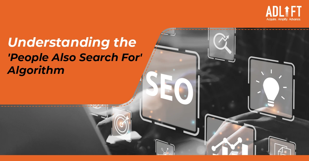 Understanding the ‘People Also Search For’ Algorithm: Tips for Optimizing Your Content