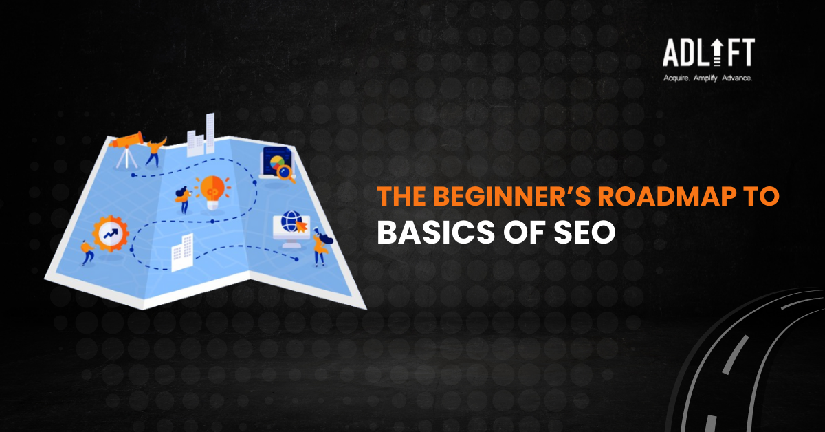 The Beginner’s Roadmap to Basics of SEO