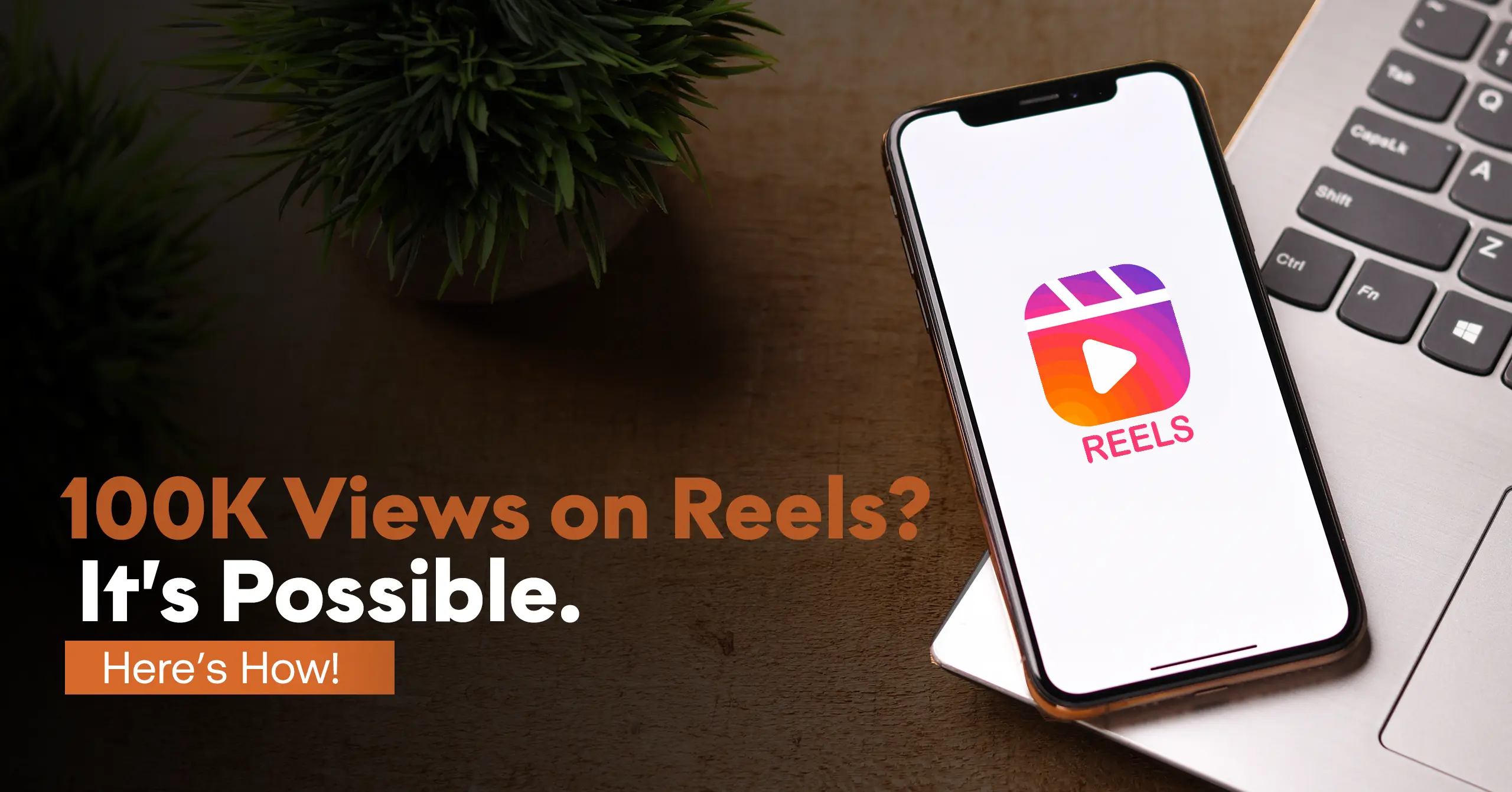 How to Get 100K Views on Reels: Real Growth Strategies That Work