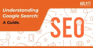 Understanding Google Search: The Ultimate Guide