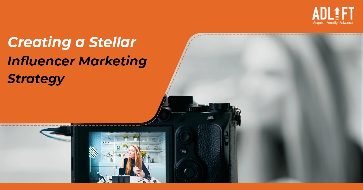 Learn How to Create a Stellar Influencer Marketing Strategy For Your Brand