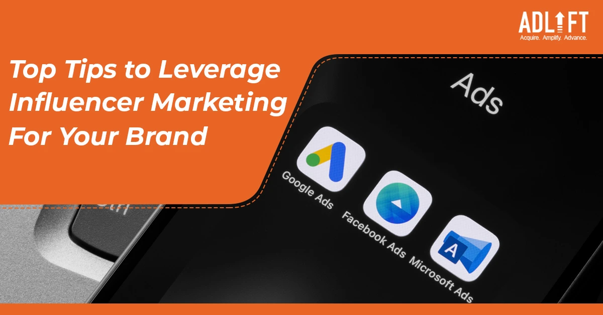 Top Tips to Leverage Influencer Marketing For Your Brand
