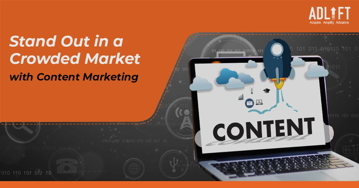 How Content Marketing Can Help You Stand Out in a Crowded Market