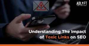 Understanding The Impact of Toxic Links on SEO