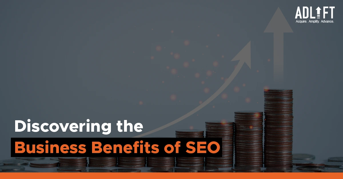 Discovering the Business Benefits of SEO: Why It Shouldn’t Be Ignored
