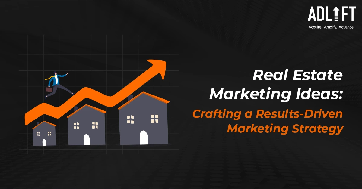 Real Estate Marketing Ideas: Crafting a Results-Driven Marketing Strategy