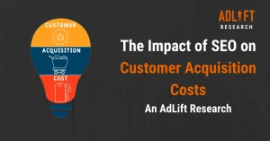 The Impact of SEO on Customer Acquisition Costs: Insights from AdLift’s Research