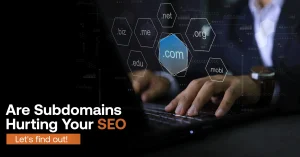 Is SEO for Subdomains Hurting your Rankings? Let’s Find Out!