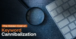 Keyword Cannibalization: Why It Matters for Your Company and How to Avoid It